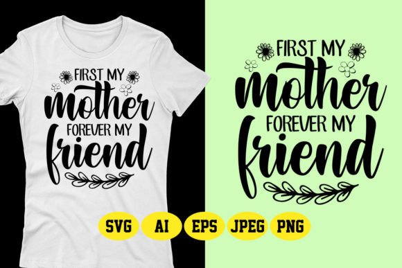 First My Mother Forever My Friend Graphics & T-Shirt Designs