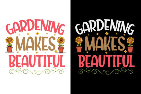 Gardening Makes Beautiful Gardening Graphics & T-Shirt Designs