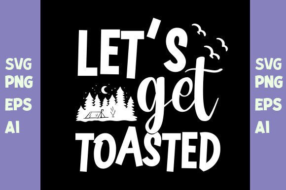 Lets Get Toasted SVG: Camping Shirt Graphics & T-Shirt Designs